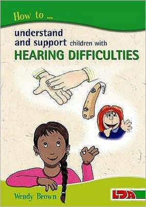 How to Understand and Support Children with Hearing Difficulties de N. D. Brown