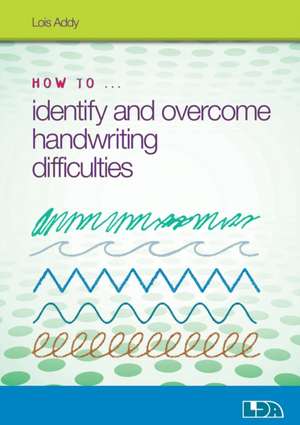 How to Identify and Overcome Handwriting Difficulties de Lois Addy