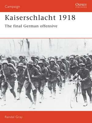 Kaiserschlacht 1918: The Final German Offensive de Randal Gray