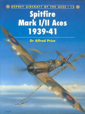 Spitfire Mark I/II Aces 1939 41: Light Troops and Specialists de Dr. Alfred Price