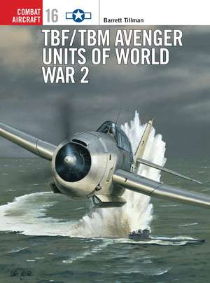 TBF/TBM Avenger Units of World War 2 de Barrett Tillman