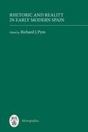 Rhetoric and Reality in Early Modern Spain de Richard J. Pym