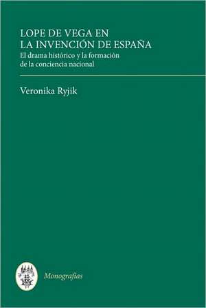 Lope de Vega en la invención de España – El drama histórico y la formación de la conciencia nacional de Veronika Ryjik