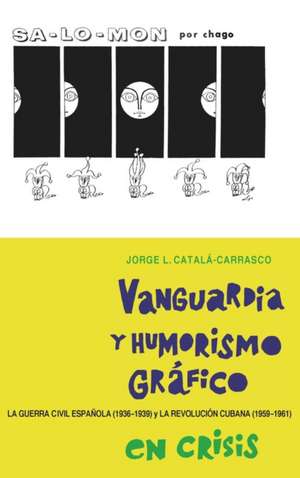 Vanguardia y humorismo gráfico en crisis – La Guerra Civil Española (1936–1939) y la Revolución Cubana (1959–1961) de Jorge L. Catalá–carrasco