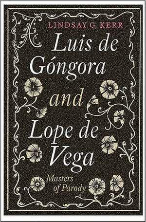 Luis de Góngora and Lope de Vega – Masters of Parody de Lindsay G. Kerr