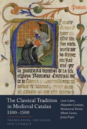 The Classical Tradition in Medieval Catalan, 1300– 1500 – Translation, Imitation, and Literacy de Lluís Cabré