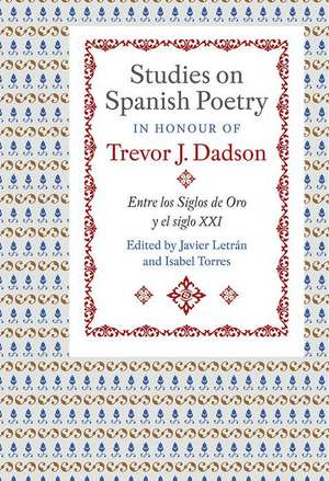 Studies on Spanish Poetry in Honour of Trevor J. – Entre los Siglos de Oro y el siglo XXI de Javier Letrán