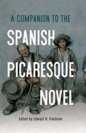 A Companion to the Spanish Picaresque Novel de Edward H Friedman