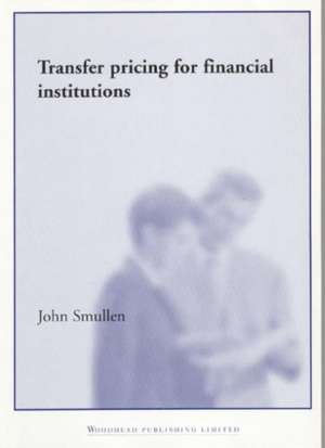 Transfer Pricing for Financial Institutions de John Smullen