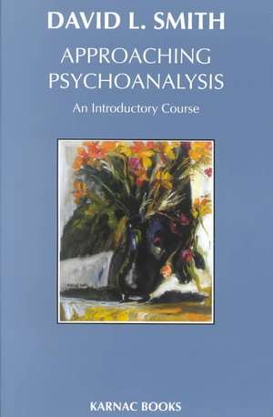 Approaching Psychoanalysis: An Introductory Course de David Livingstone Smith