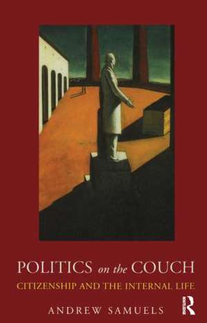 Politics on the Couch: Citizenship and the Internal Life de Andrew Samuels