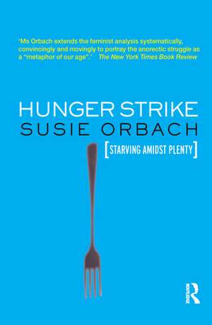 Hunger Strike: The Anorectic's Struggle as a Metaphor for our Age de Susie Orbach