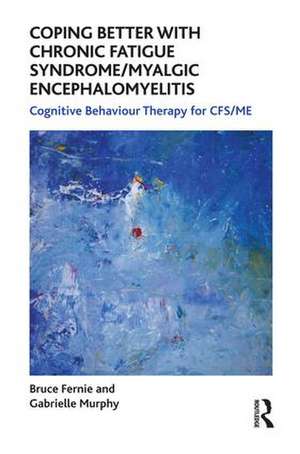 Coping Better With Chronic Fatigue Syndrome/Myalgic Encephalomyelitis: Cognitive Behaviour Therapy for CFS/ME de Bruce Fernie