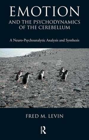 Emotion and the Psychodynamics of the Cerebellum: A Neuro-Psychoanalytic Analysis and Synthesis de Fred M. Levin