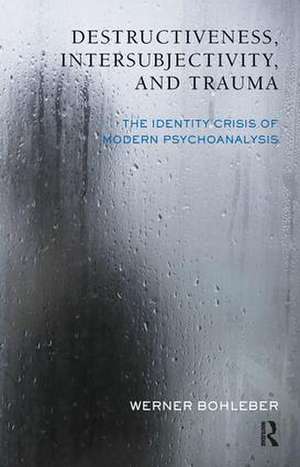 Destructiveness, Intersubjectivity and Trauma: The Identity Crisis of Modern Psychoanalysis de Werner Bohleber