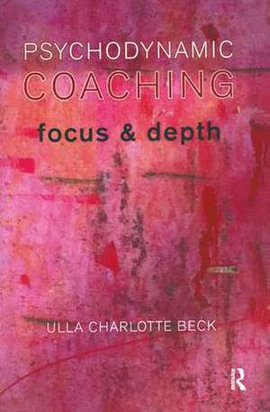 Psychodynamic Coaching: Focus and Depth de Ulla Charlotte Beck
