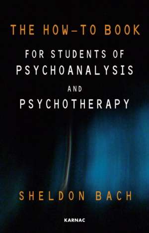 The How-To Book for Students of Psychoanalysis and Psychotherapy de Sheldon Bach