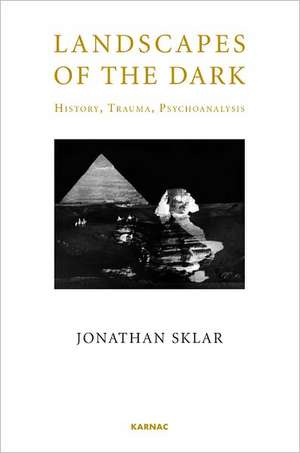 Landscapes of the Dark: History, Trauma, Psychoanalysis de Jonathan Sklar