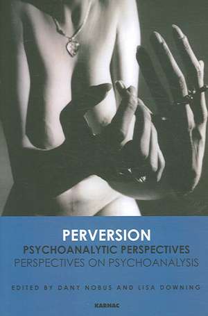 Perversion: Psychoanalytic Perspectives/Perspectives on Psychoanalysis de Prof. Lisa Downing