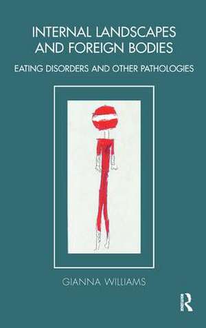 Internal Landscapes and Foreign Bodies: Eating Disorders and Other Pathologies de Gianna Williams