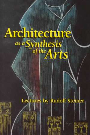 Architecture as a Synthesis of the Arts de Rudolf Steiner