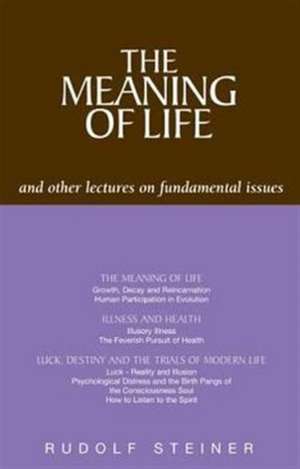 The Meaning of Life and Other Lectures on Fundamental Issues de Rudolf Steiner