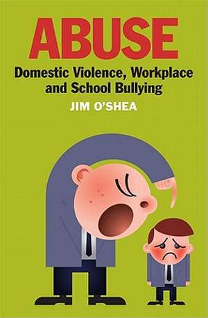 Abuse: Domestic Violence, Workplace and School Bullying de Jim O'Shea