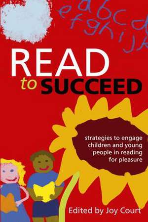 Read to Succeed: Strategies to Engage Children and Young People in Reading for Pleasure de Joy Court