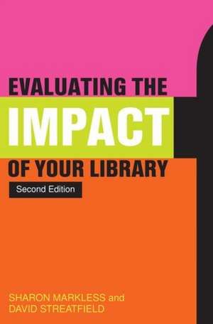 Evaluating the Impact of Your Library de David Streatfield