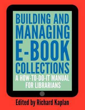 Building and Managing E-book Collections: A How-to-do-it Manual for Librarians de Richard Kaplan