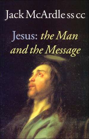 Jesus: The Man and the Message de Jack McArdle