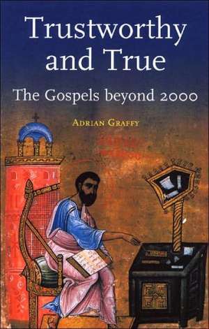 Trustworthy and True: The Gospels Beyond 2000 de Adrian Graffy