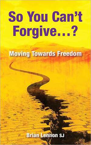 So You Can't Forgive?: Moving Towards Freedom de Brian Lennon