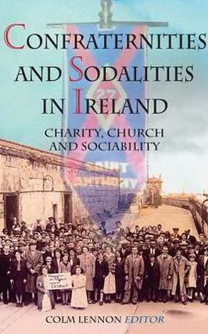 Confraternities of Sodalities in Ireland: Charity, Devotion and Sociability de Colm Lennon