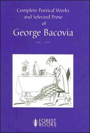 Complete Poetical Works and Selected Prose of George Bacovia, 1881-1957 de Mihai Cimpoi