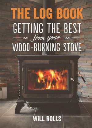 The Log Book: Getting the Best from Your Woodburning Stove de Will Rolls