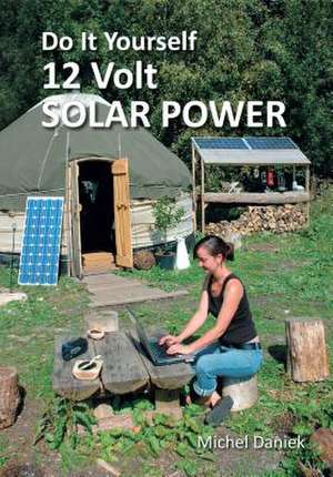 Do It Yourself 12 Volt Solar Power de Michel Daniek