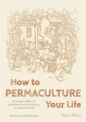 How to Permaculture Your Life de Ross Mars