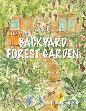 The Plant Lover's Backyard Forest Garden de Pippa Chapman