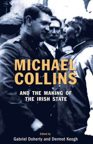 Michael Collins and the Making of the Irish State de Gabriel Doherty