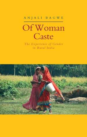 Of Woman Caste: The Experience of Gender in Rural India de Anjali Bagwe