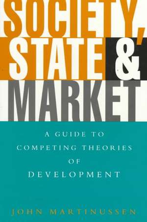 Society, State and Market: A Guide to Competing Theories of Development de John Martinussen