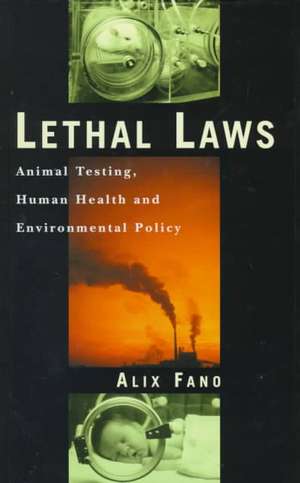 Lethal Laws: Animal Testing, Human Health and Environmental Policy de Alix Fano