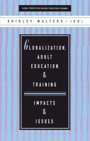 Globalization, Adult Education and Training: Impacts and Issues de Shirley Walters