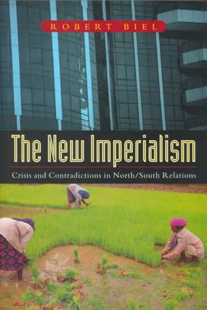 The New Imperialism: Crisis and Contradictions in North/South Relations de Robert Biel