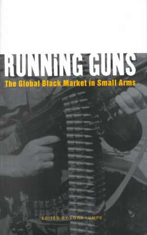 Running Guns: The Global Black Market in Small Arms de Laura Lumpe