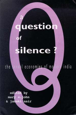 A Question of Silence: The Sexual Economies of Modern India de Mary E. John