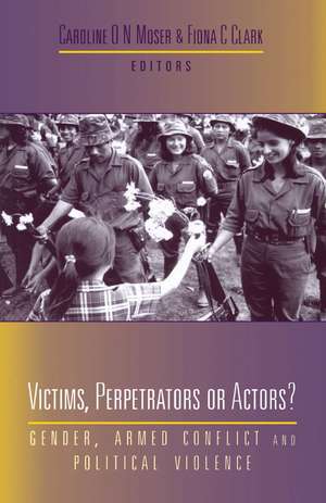 Victims, Perpetrators or Actors: Gender, Armed Conflict and Political Violence de Professor Caroline Moser