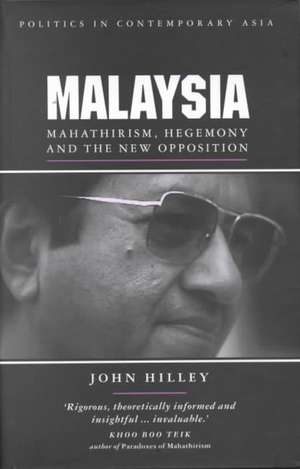 Malaysia: Mahathirism, Hegemony and the New Opposition de John Hilley