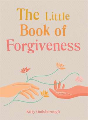 The Little Book of Forgiveness de Kitty Guilsborough